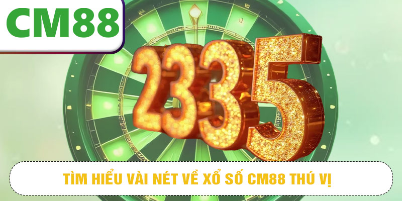 Tìm hiểu vài nét về xổ số CM88 thú vị